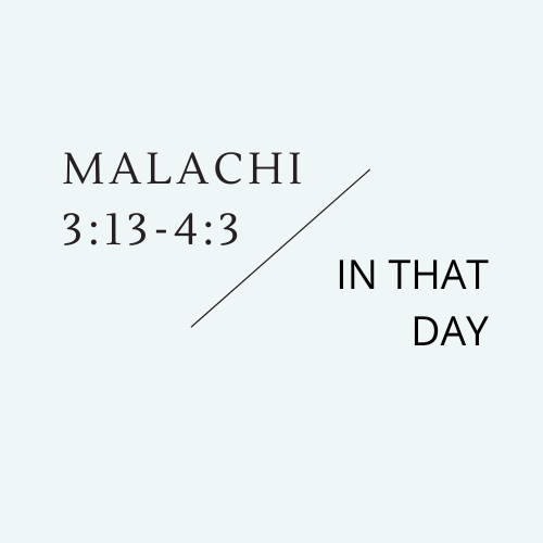 Malachi 3:13-4:3 - In That Day