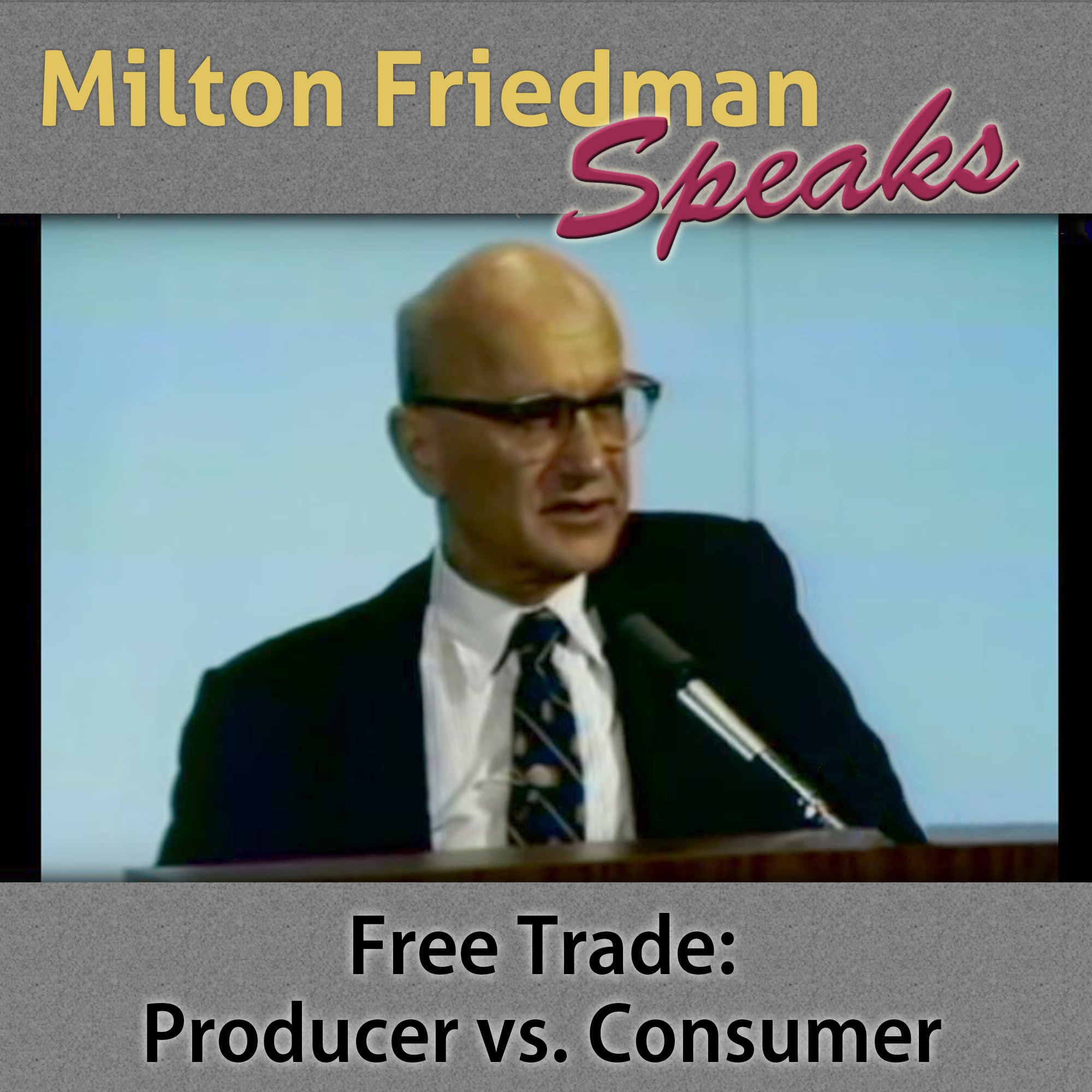 Episode 8 - Milton Friedman Speaks - Free Trade: Producer vs. Consumer