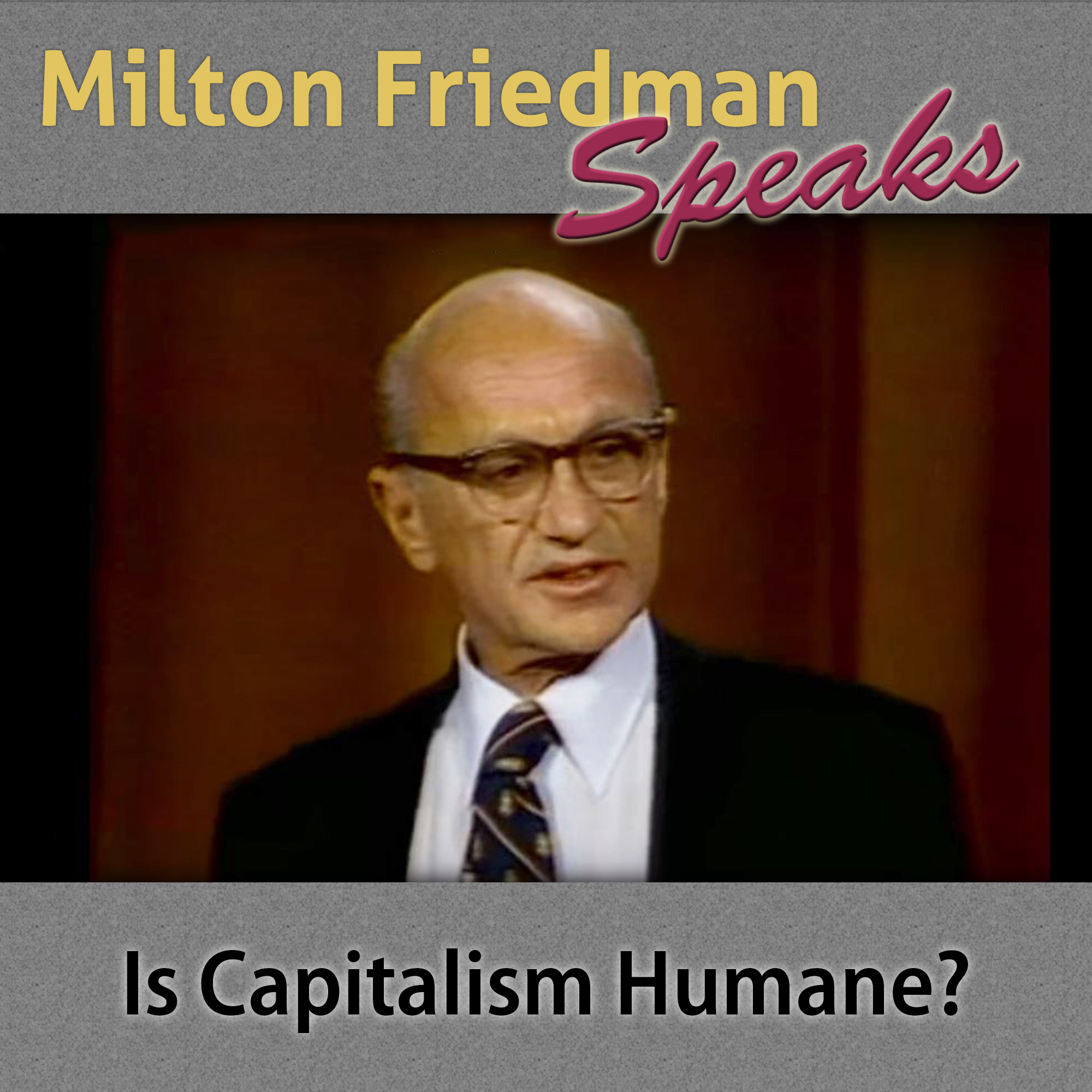 Episode 3 - Milton Friedman Speaks - Is Capitalism Humane?