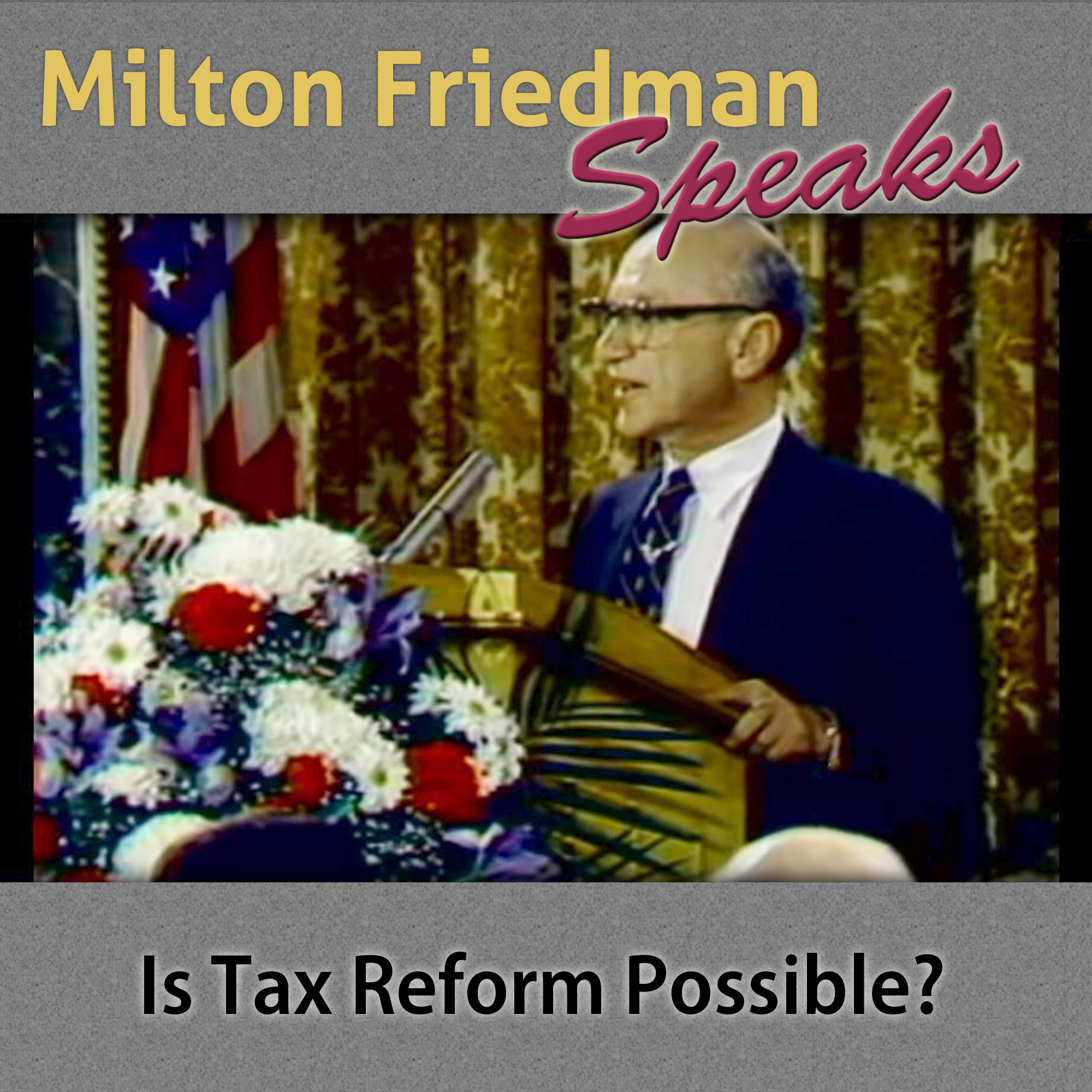 Episode 7 - Milton Friedman Speaks - Is Tax Reform Possible?