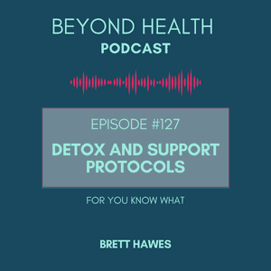 #127: Detox and Support Protocols for You Know What...