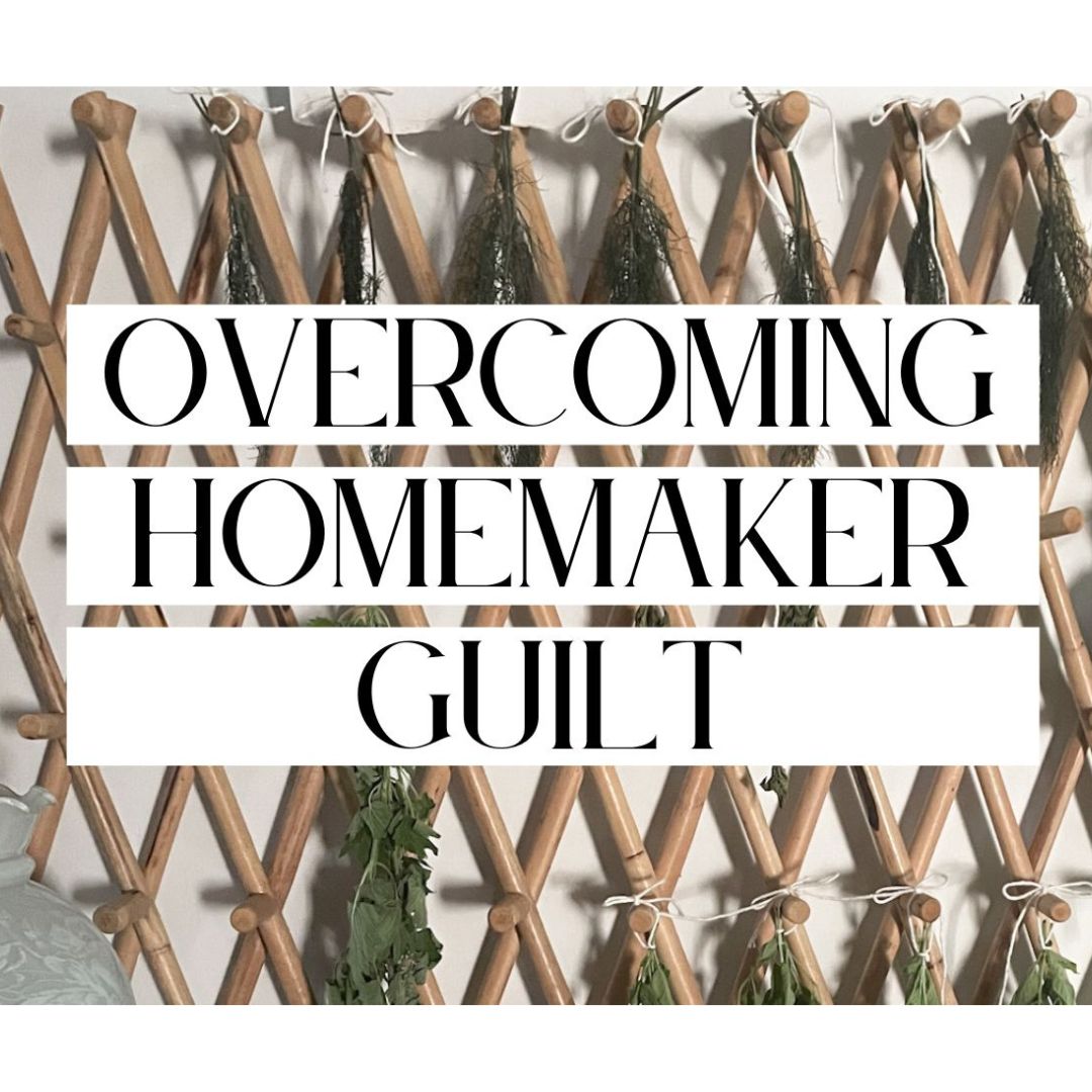 Overcoming Homemaker Guilt
