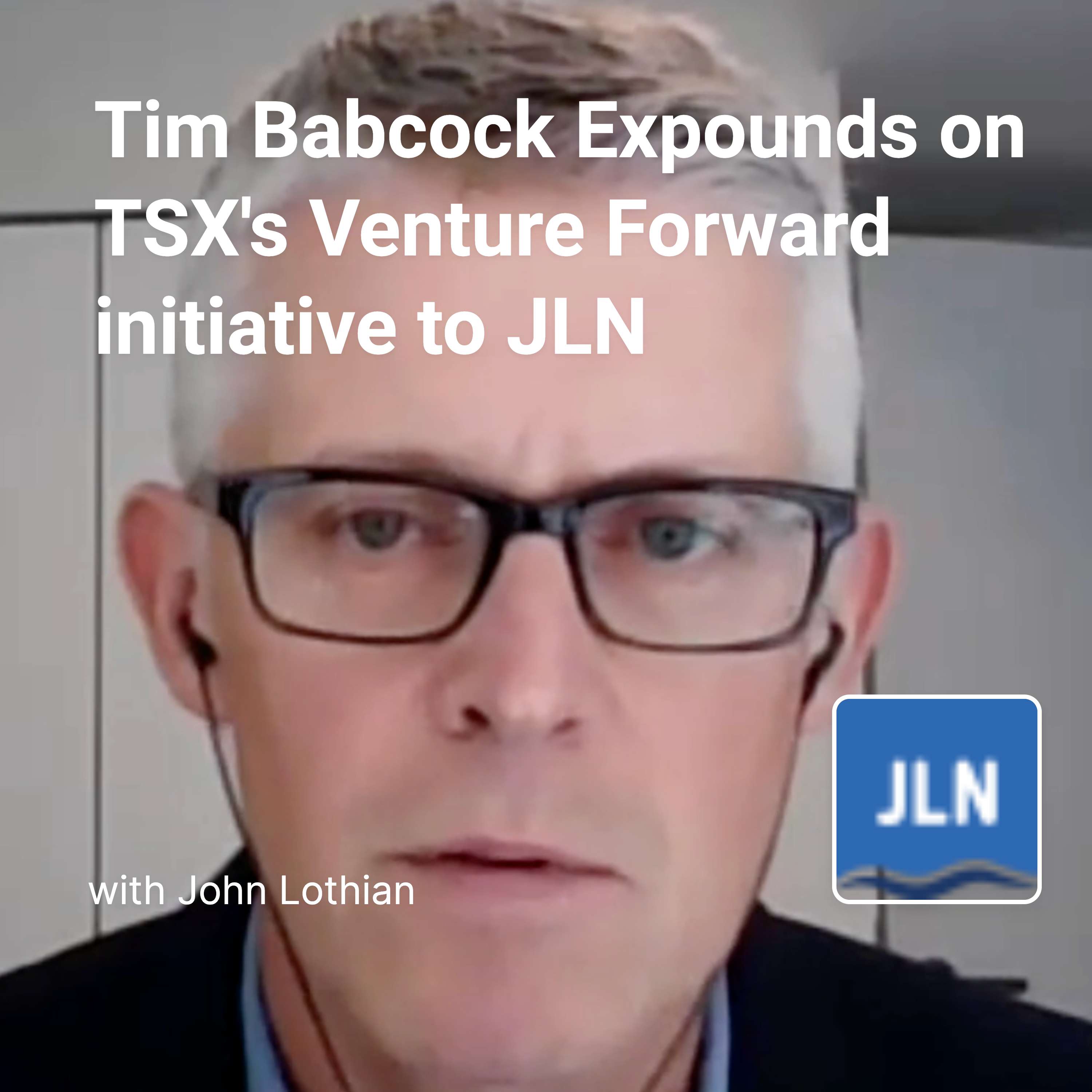 TSX Venture Exchange Head Tim Babcock Expounds on TSX's Venture Forward initiative to JLN