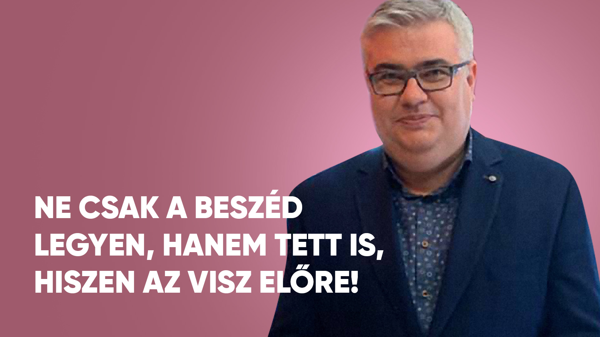 PODCAST: „Ne csak a beszéd legyen, hanem tett is, hiszen az visz előre!”