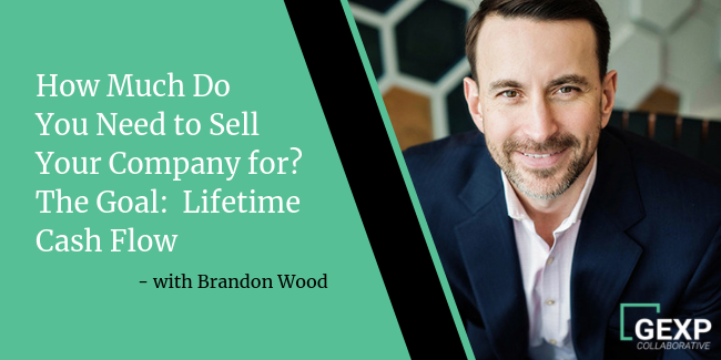 How Much Do You Need to Sell Your Company for? The Goal:  Lifetime Cash Flow