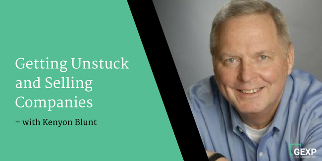 Ep. #51 Getting Unstuck and Selling Companies with Kenyon Blunt