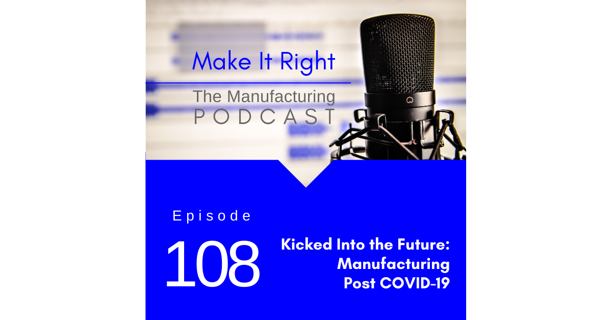 Episode 108: Kicked Into the Future - Manufacturing Post COVID-19