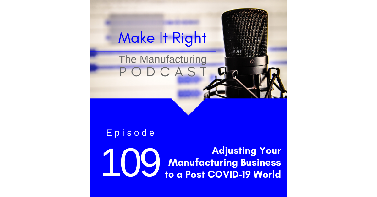 Episode 109: Adjusting Your Manufacturing Business to a Post COVID-19 World