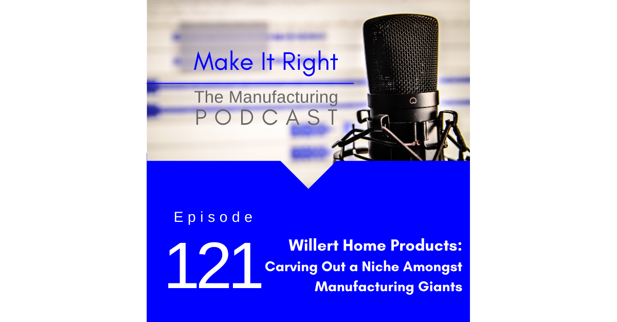 Episode 121: Willert Home Products - Carving Out a Niche Amongst Manufacturing Giants