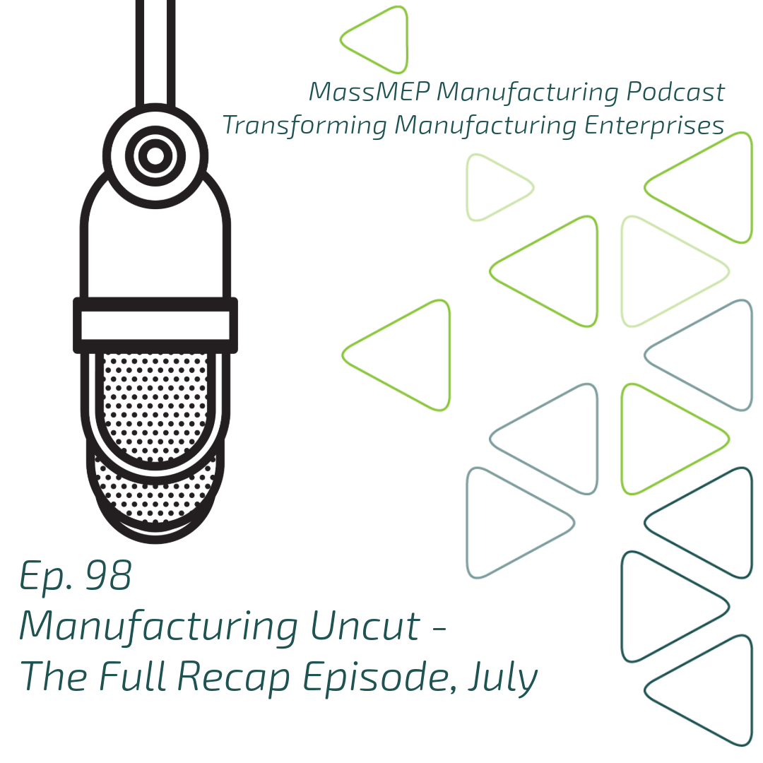 Ep. 99 Manufacturing Uncut – The Full Recap Episode, July