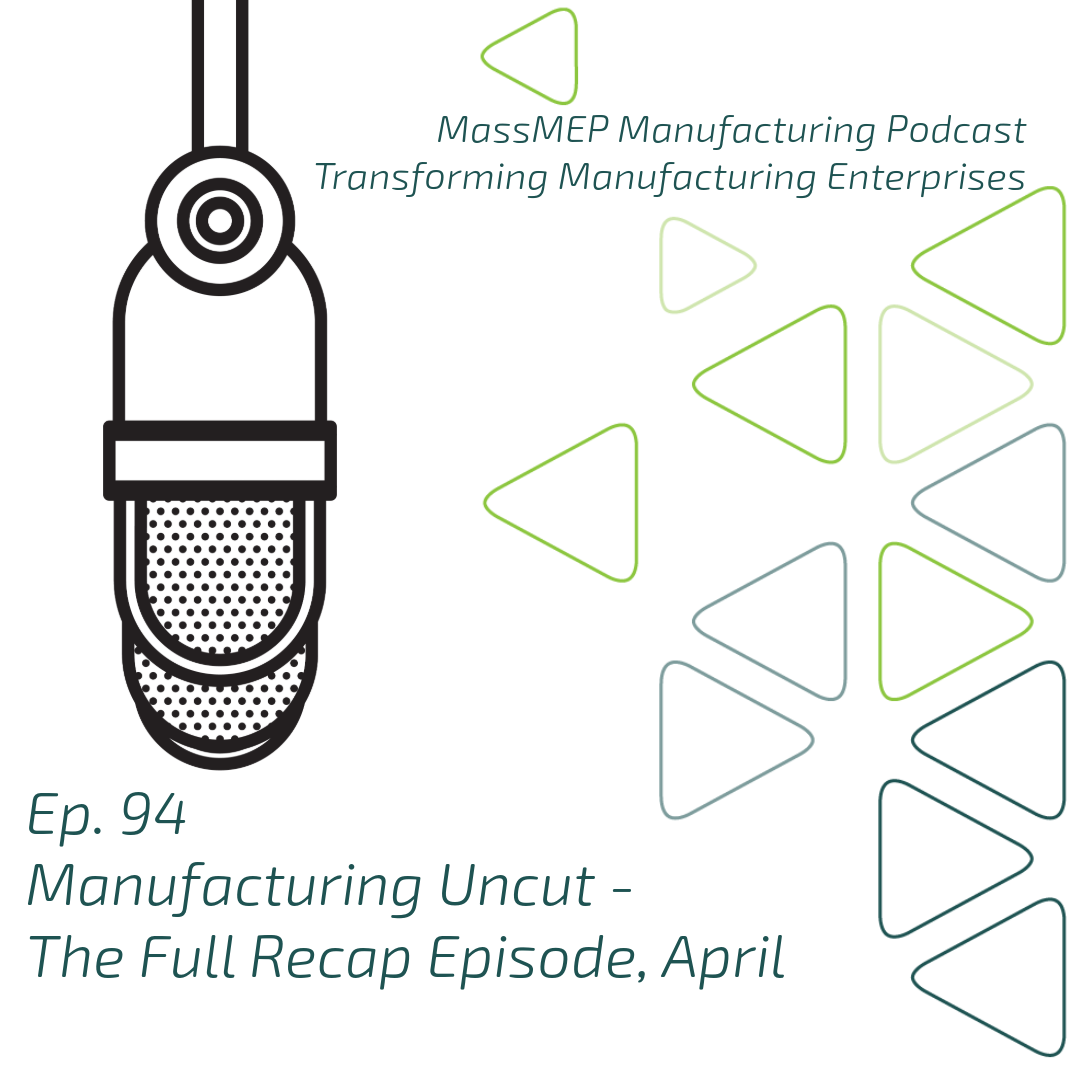 Ep. 94 Manufacturing Uncut – The Full Recap Episode, April