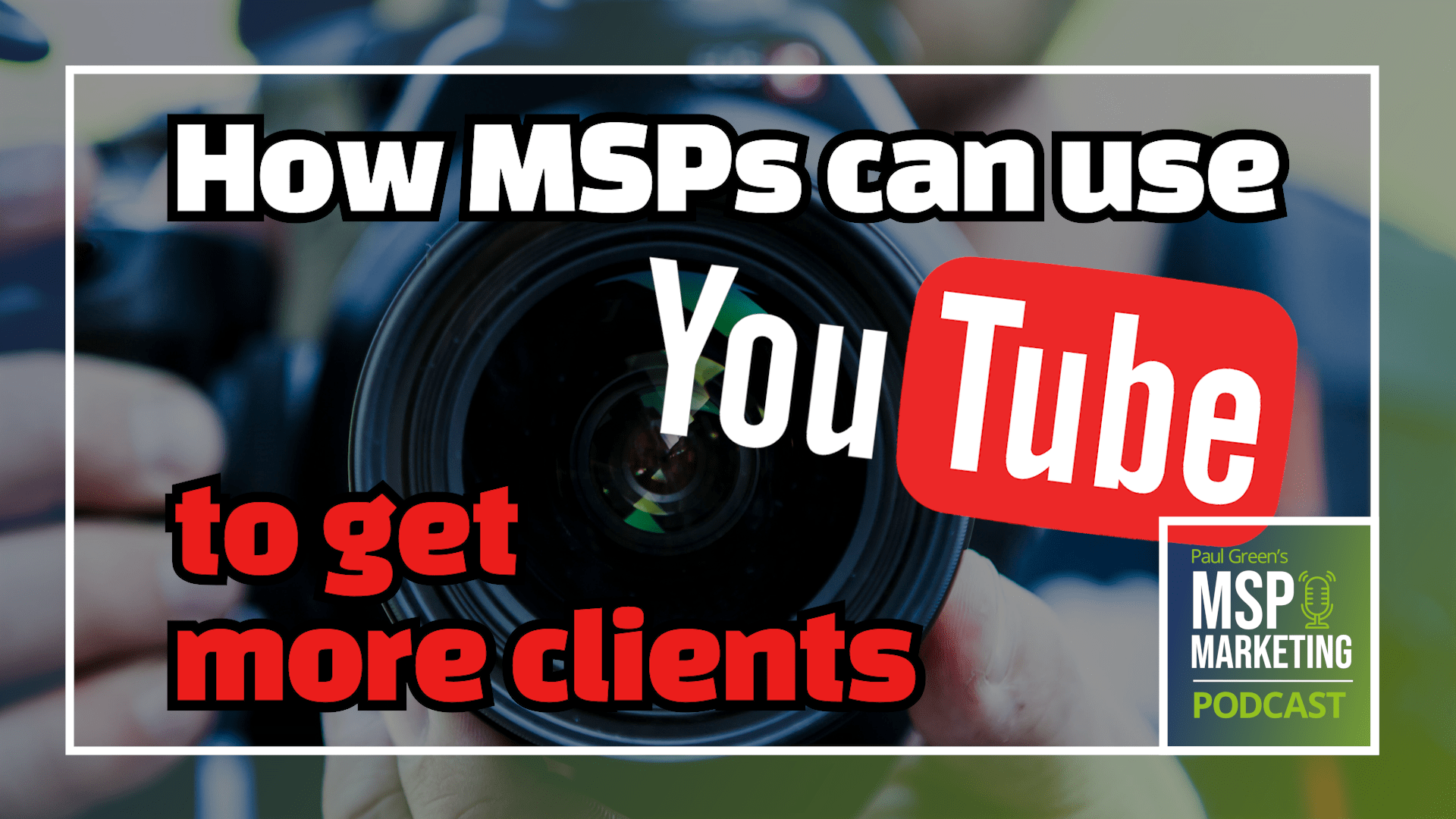 Episode 58: How MSPs can use YouTube to get clients