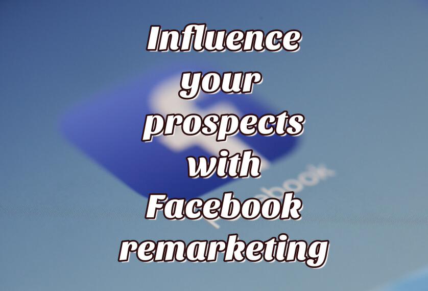 Episode 7: Influence your prospects with Facebook remarketing