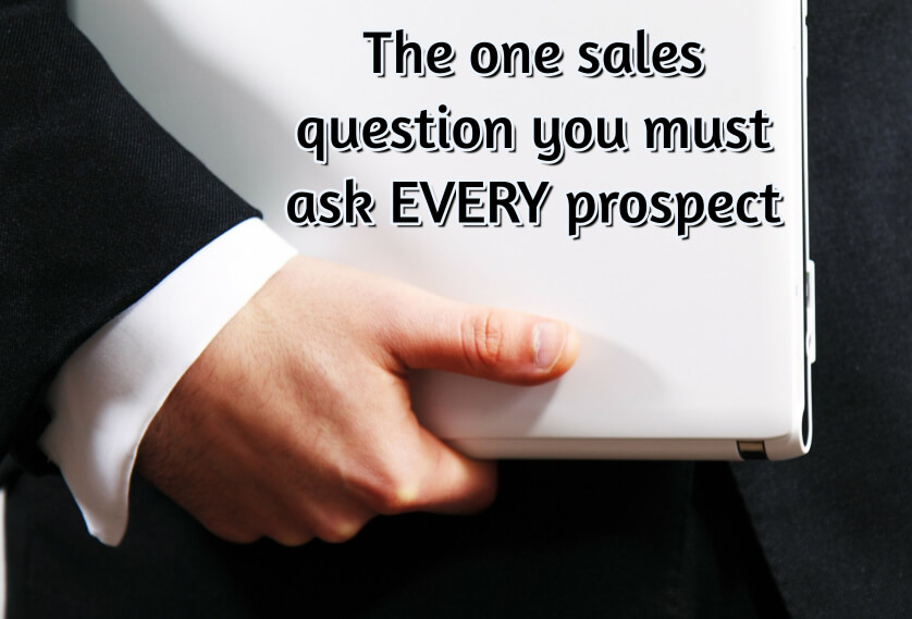 Episode 9: The one sales question you must ask EVERY prospect
