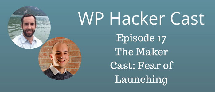 WP HackerCast – Episode 17 – The Maker Cast: Fear of Launching