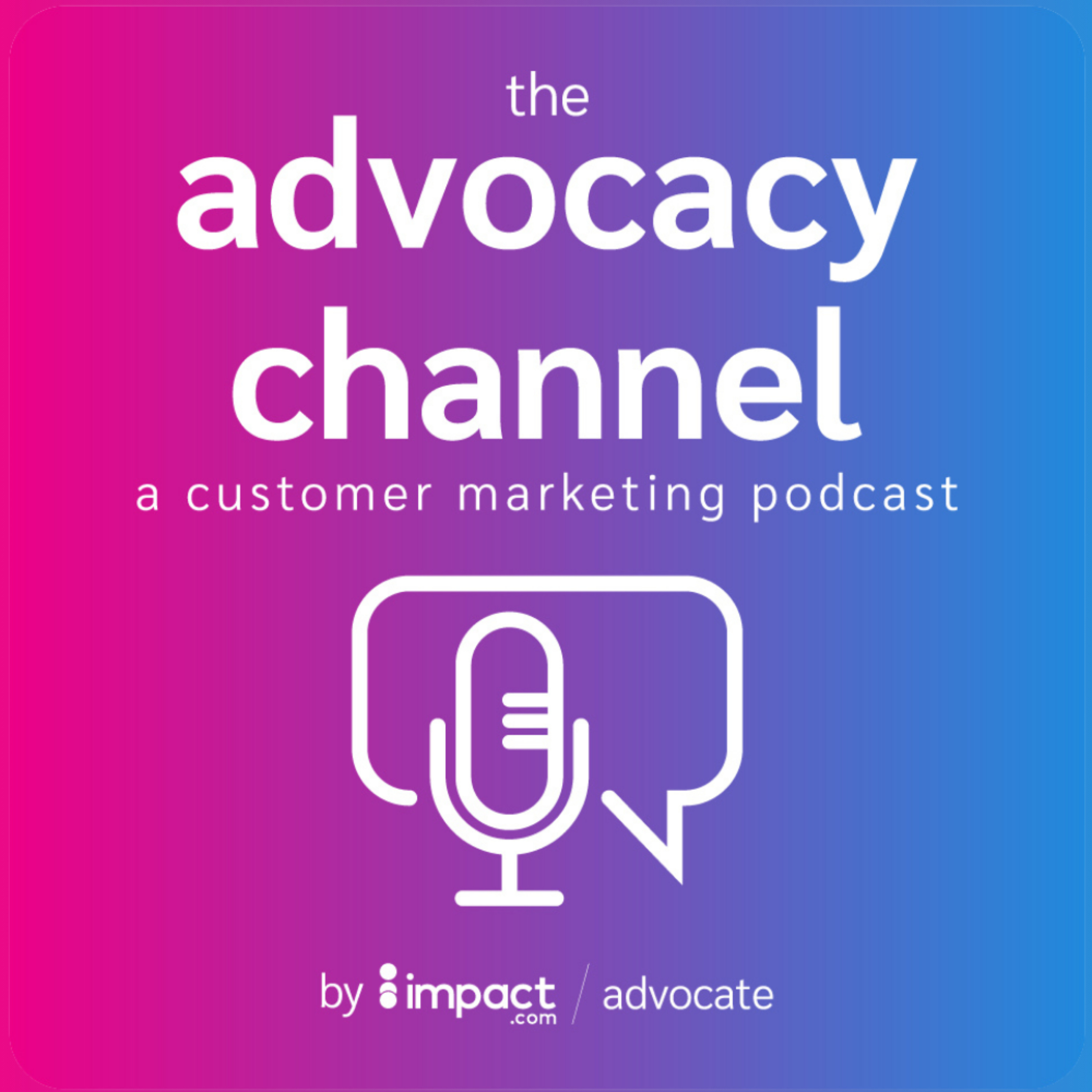 The Advocacy Channel: A Customer Marketing Podcast