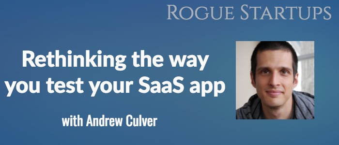 RS122: Rethinking How You Test Your SaaS App with Andrew Culver