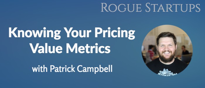 RS125: Knowing Your Pricing Value Metrics with Patrick Campbell