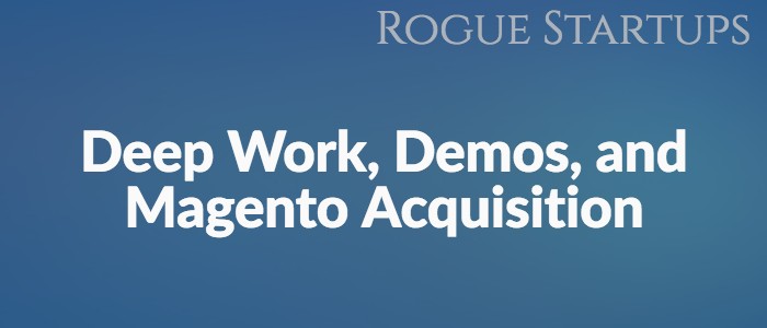 RS134: Deep Work, Demos, and Magento Acquisition