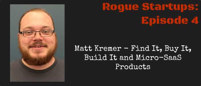 RS004:  Matt Kremer – Find It, Buy It, Build It and Micro-SAAS Products