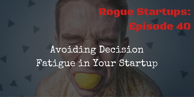 RS040: Avoiding Decision Fatigue in Your Startup
