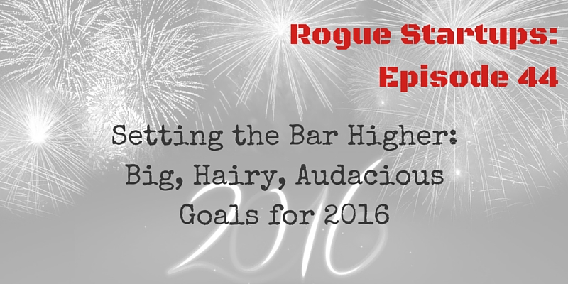 RS044: Setting the Bar Higher: Big, Hairy, Audacious Goals for 2016