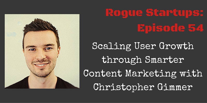 RS054: Scaling User Growth through Smarter Content Marketing with Christopher Gimmer