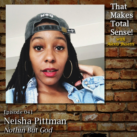 Episode 041 - Neisha Pittman, Nothin But God