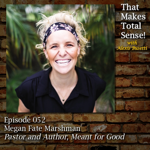 Episode 052 - Megan Fate Marshman, Pastor and Author, Meant for Good