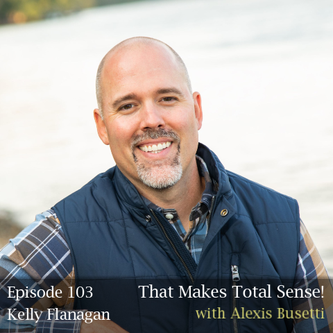 Episode 103 - Dr. Kelly Flanagan