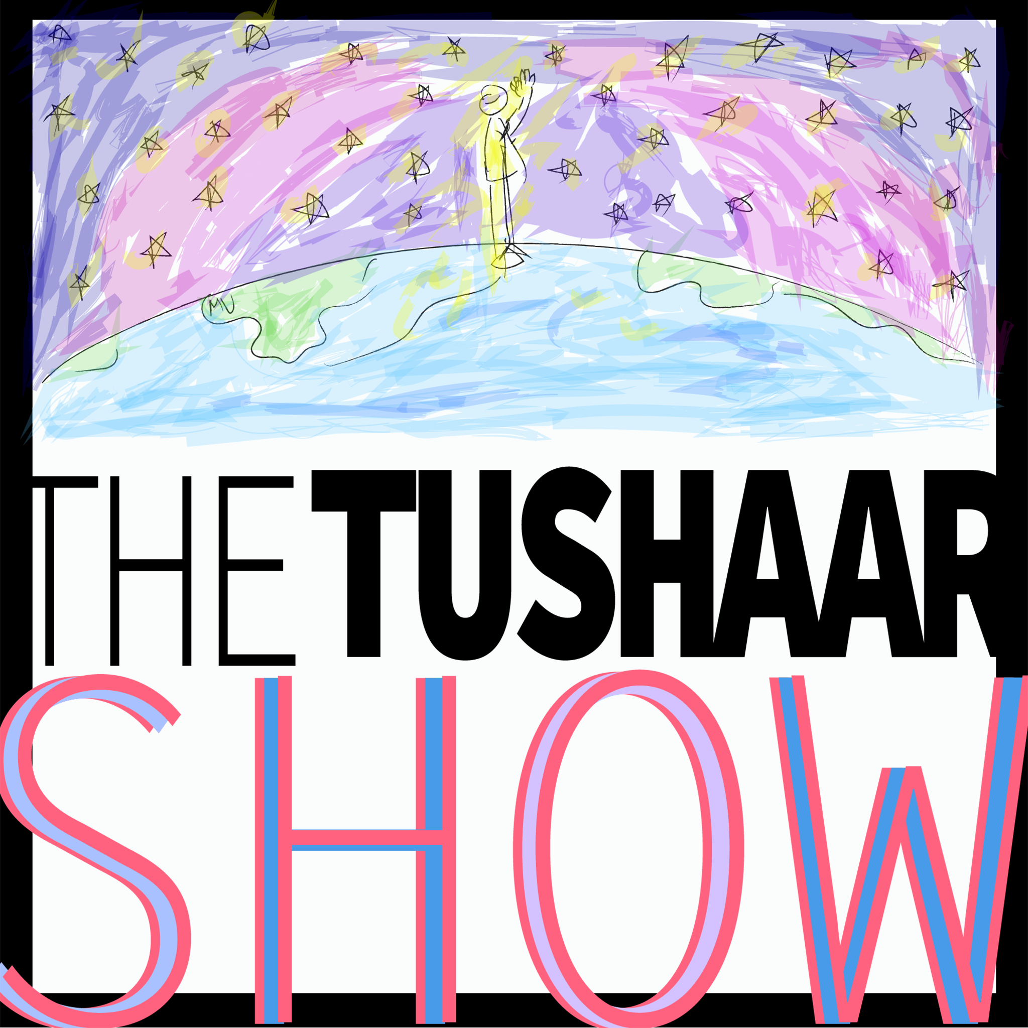 The Tushaar Show!