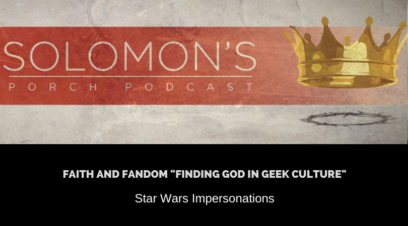 Faith and Fandom "Finding God In Geek Culture" | Star Wars Impersonations | @solomonsporchp1 @trackstarz