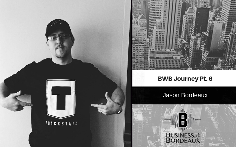 Business with Bordeaux Journey Pt. 6 | @jasonbordeaux1 @trackstarz