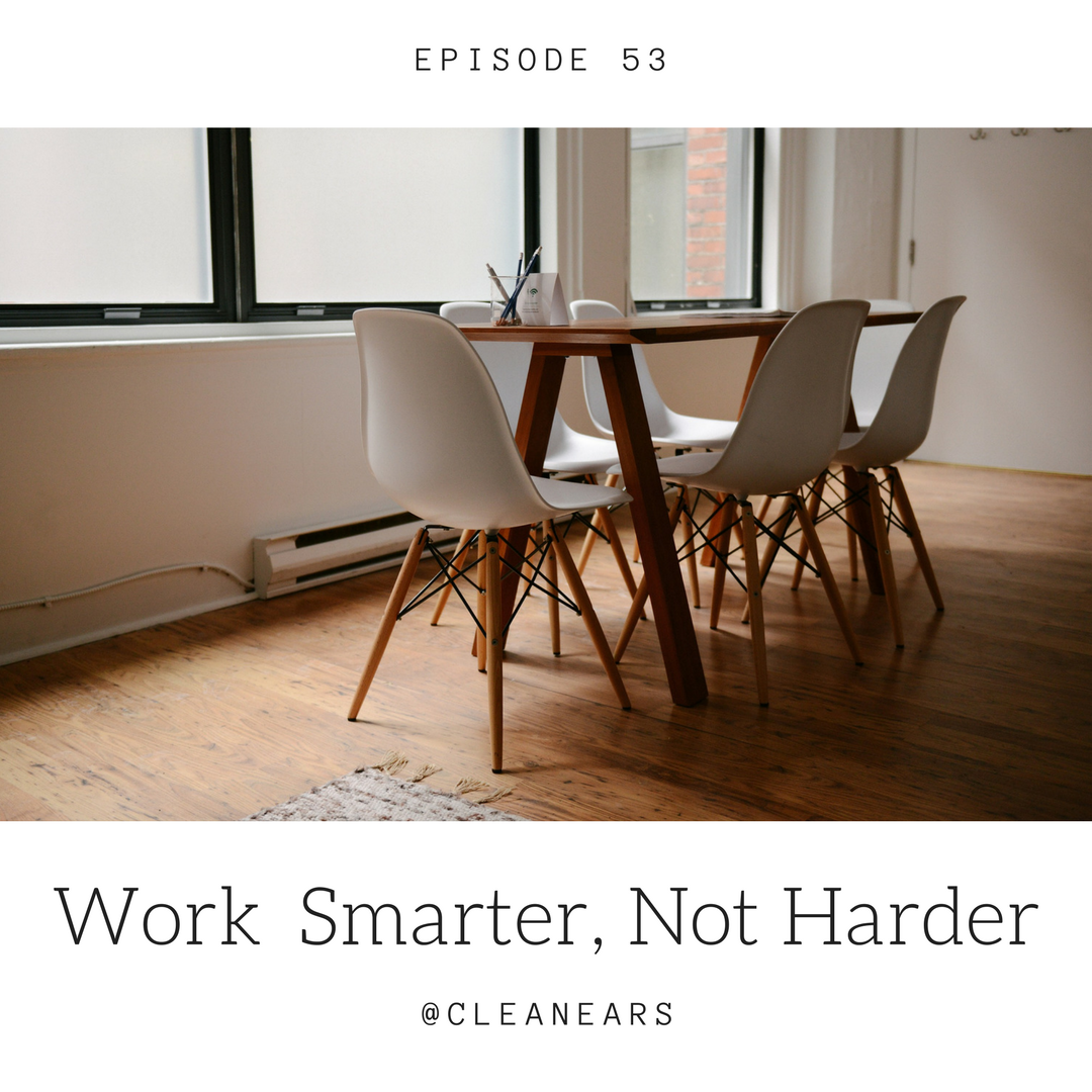 Ep. 53 – Work Smarter, Not Harder