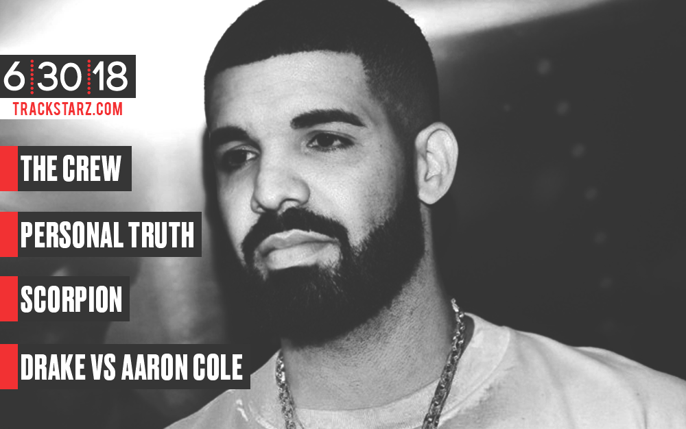 The Crew, Personal Truths, Scorpion, Drake vs Aaron Cole: 6/30/18
