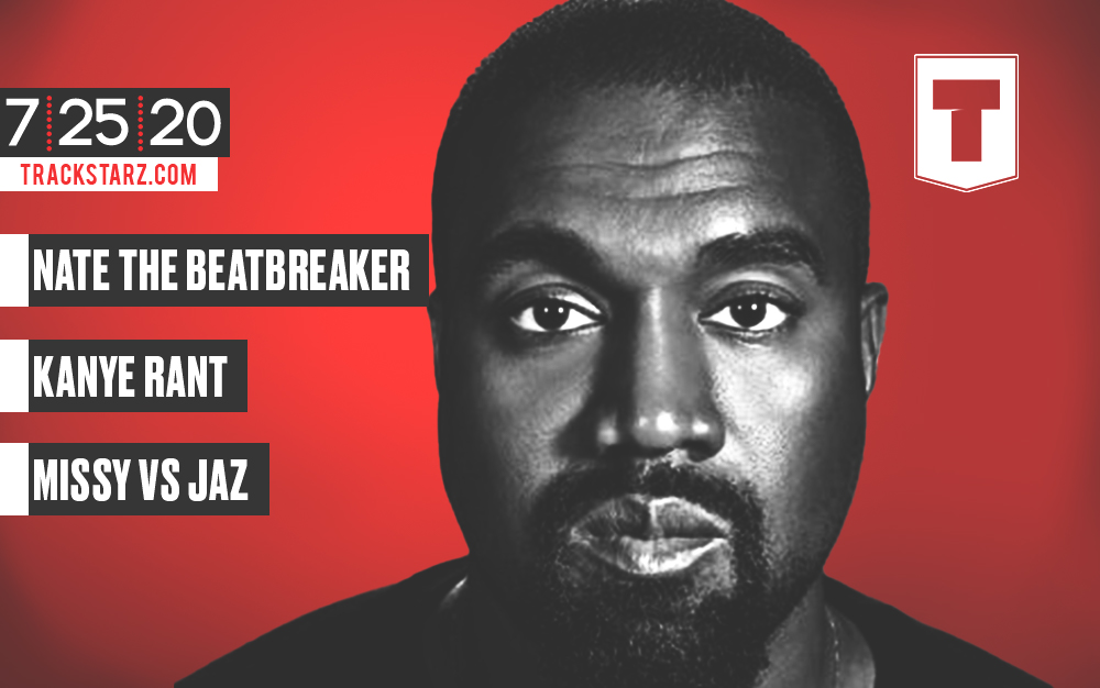 Nate The BeatBreaker, Kanye Rant, Missy Elliot vs Jaz: 7/25/20