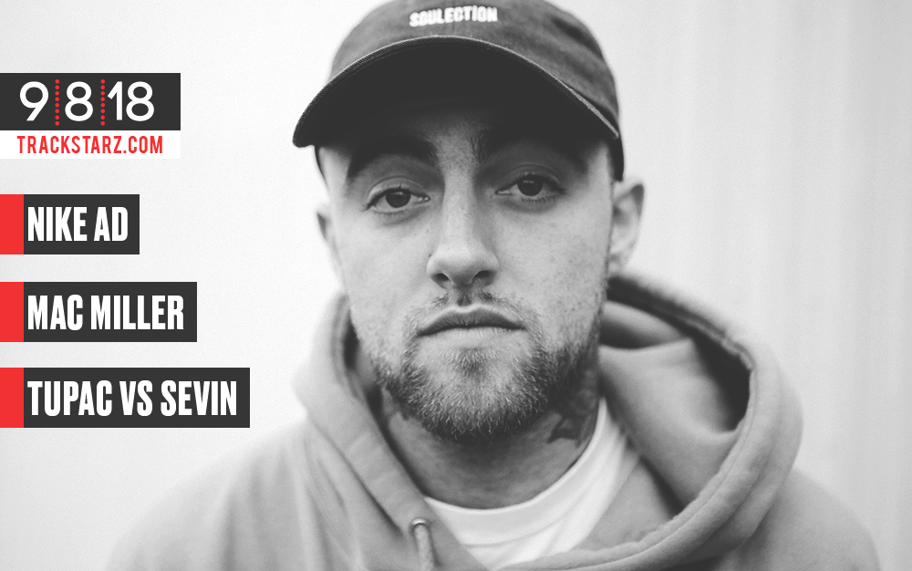 Nike Ad, Mac Miller, Tupac vs Sevin: 9/8/18