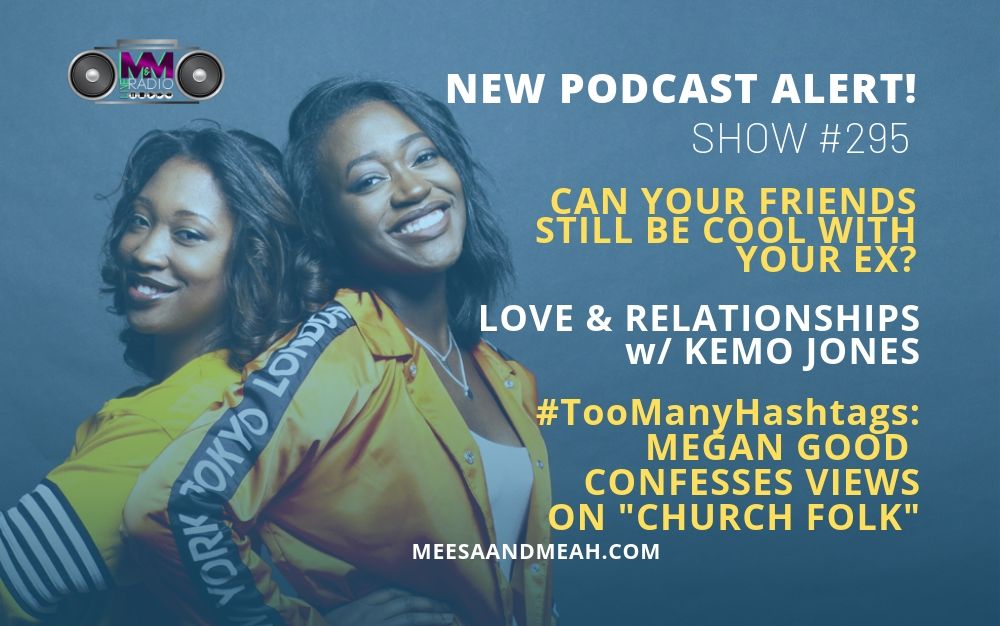 Show #295 &#8211; Can Your Friends Still Be Cool With Your Ex? | M&amp;M Live Radio