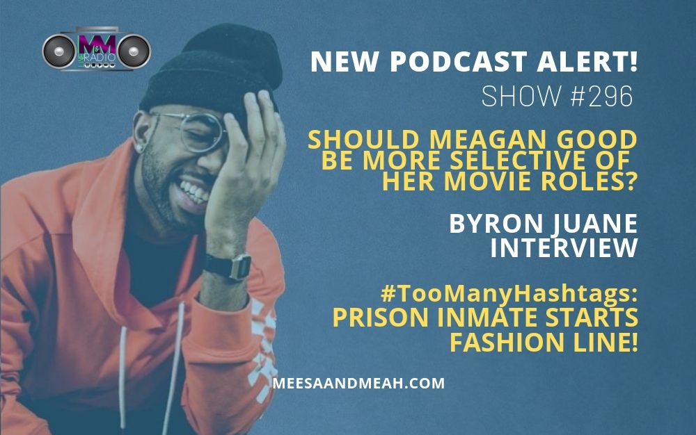 Show #296 &#8211; Should Meagan Good Be More Selective of Her Movie Roles? ft. Byron Juane | M&amp;M Live Radio