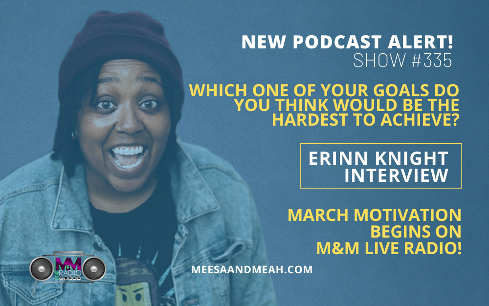 Show #335 - Your Hardest Goal To Achieve Ft. Erinn Knight | M&M Live Radio