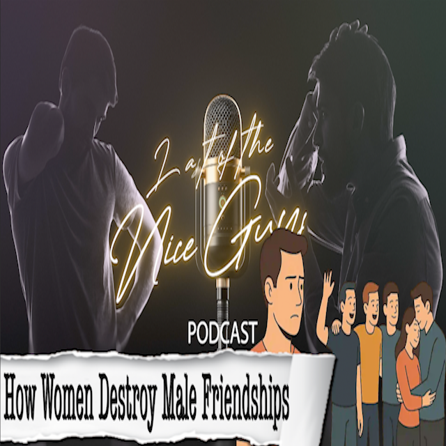 How Women Destroy Male Friendships - A Last of the Nice Guys Special