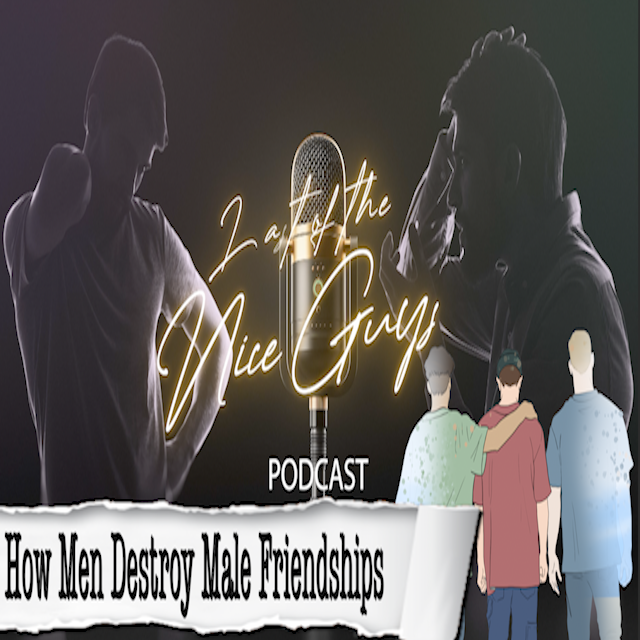 How Men Ruin Male Friendship - A Last of the Nice Guys Special