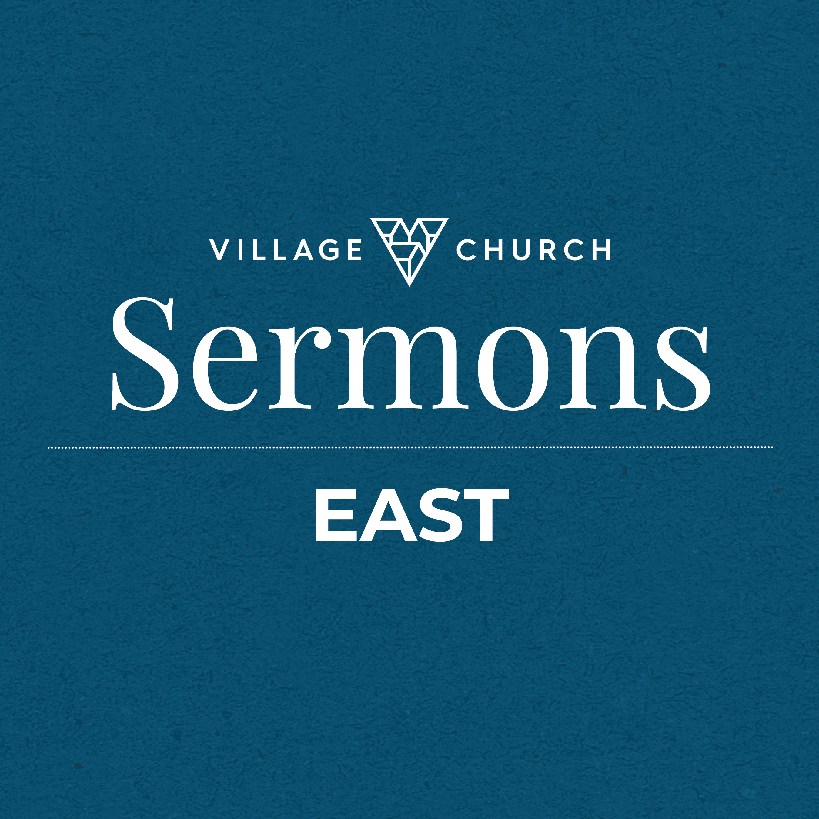 Village Church East: Sermons