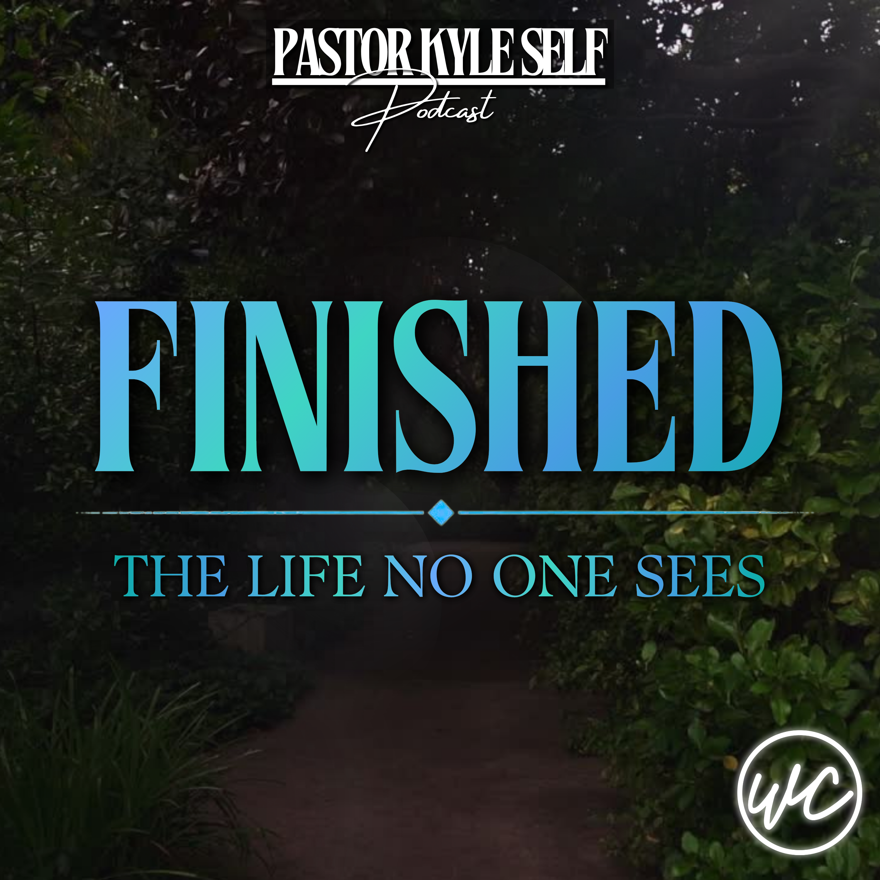 Finished: The Life No One Sees - Pastor Kyle Self