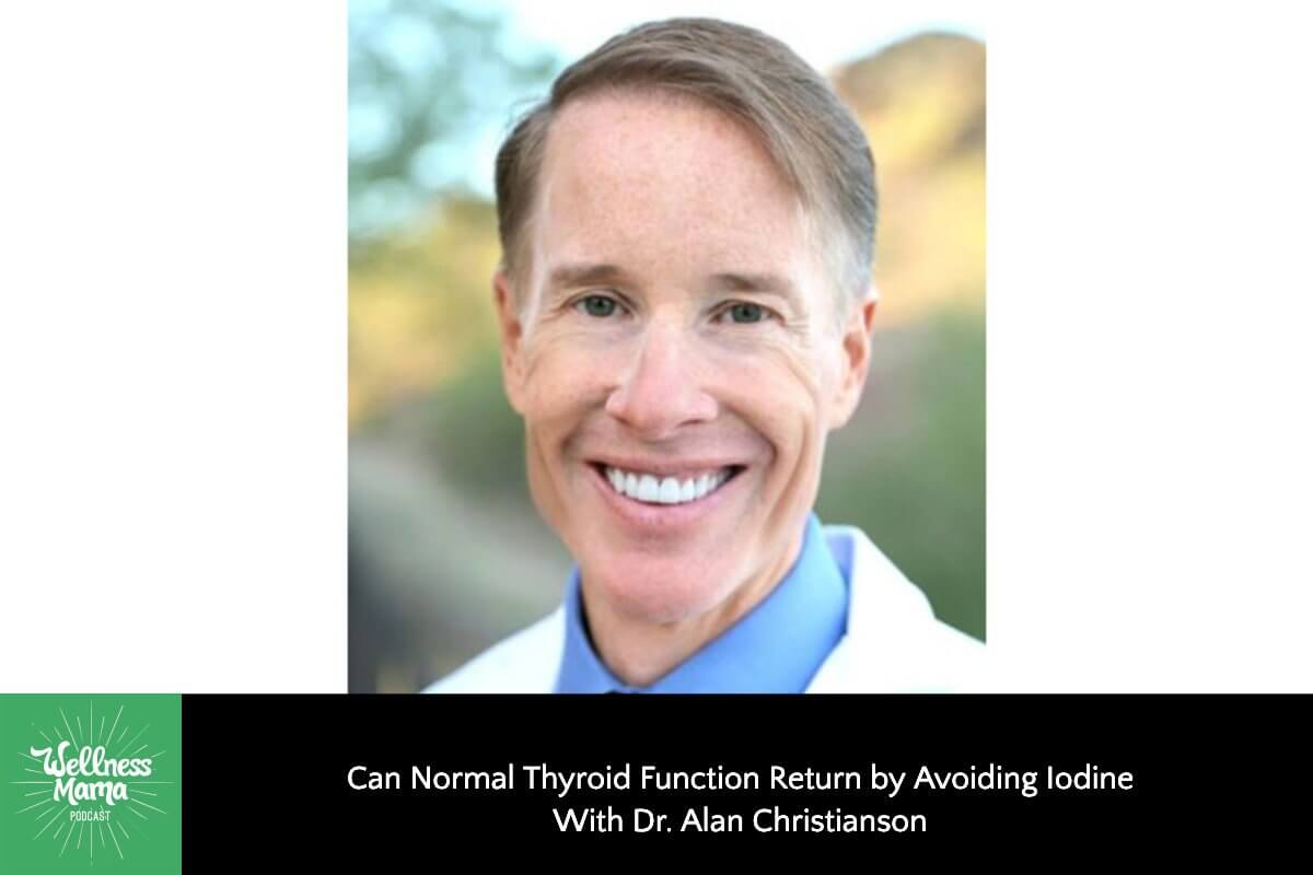 397: Can Normal Thyroid Function Return by Avoiding Iodine With Dr. Alan Christianson