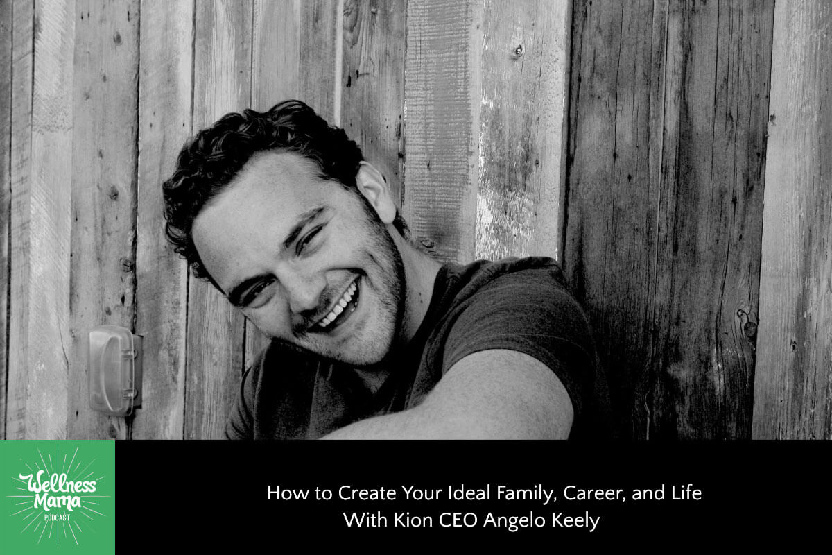 291: How to Create Your Ideal Family, Career, and Life With Kion CEO Angelo Keely