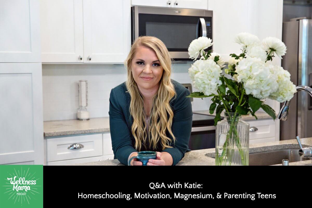 341: Q&A With Katie: Motivation, Magnesium, Homeschooling & Parenting Teens