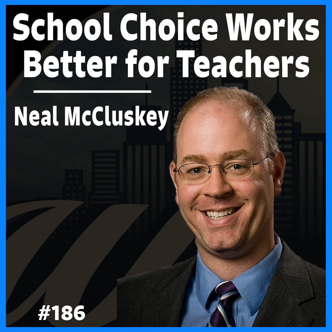 School Choice Works Better for Teachers with Neal McCluskey