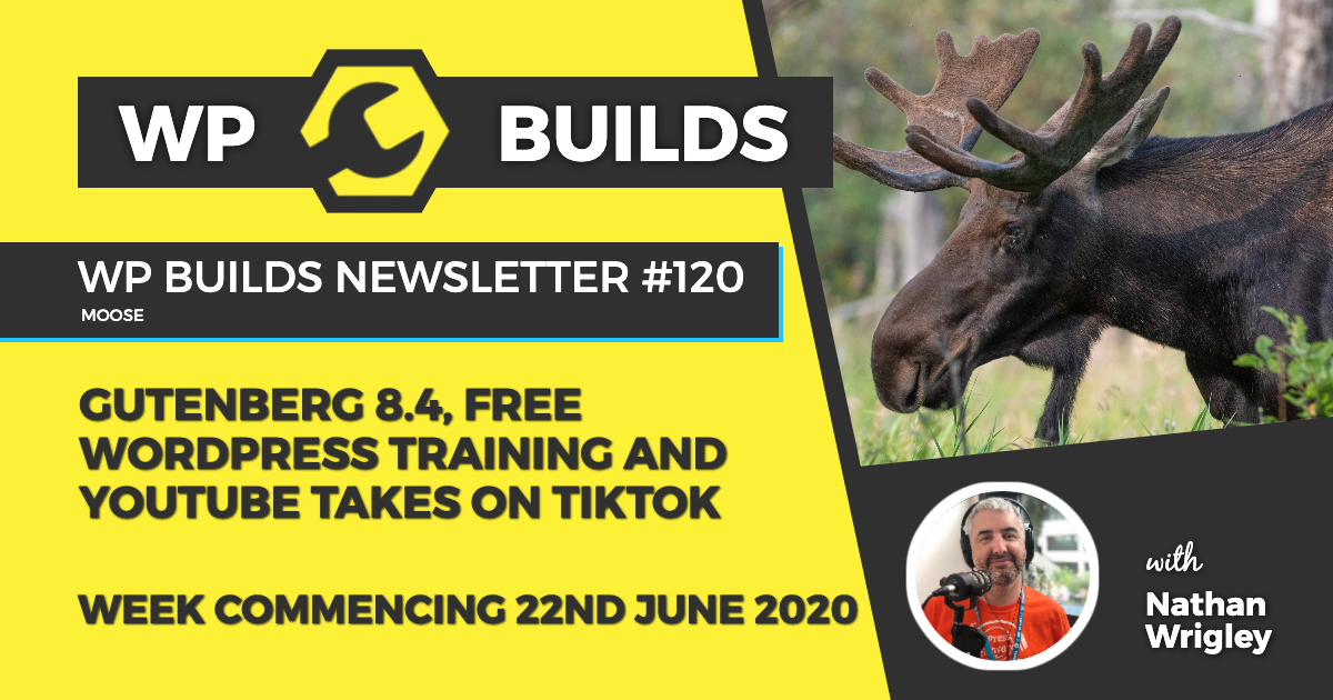 WP Builds Weekly WordPress News #120 - Gutenberg 8.4, free WordPress training and YouTube takes on TikTok