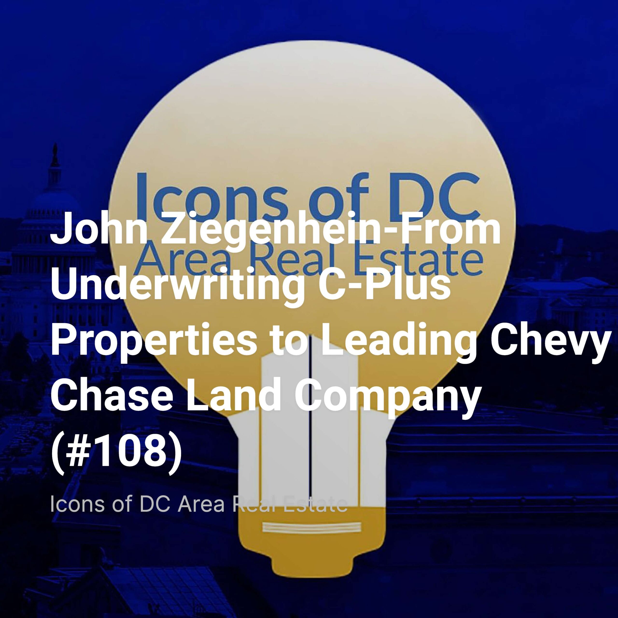 John Ziegenhein-From Underwriting C-Plus Properties to Leading Chevy Chase Land Company (#108)